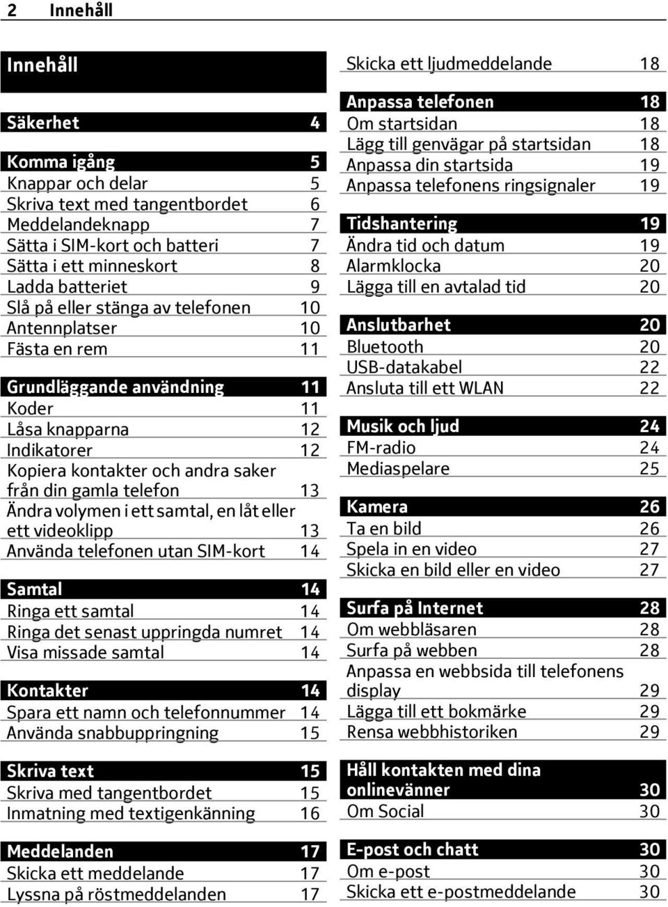 volymen i ett samtal, en låt eller ett videoklipp 13 Använda telefonen utan SIM-kort 14 Samtal 14 Ringa ett samtal 14 Ringa det senast uppringda numret 14 Visa missade samtal 14 Kontakter 14 Spara