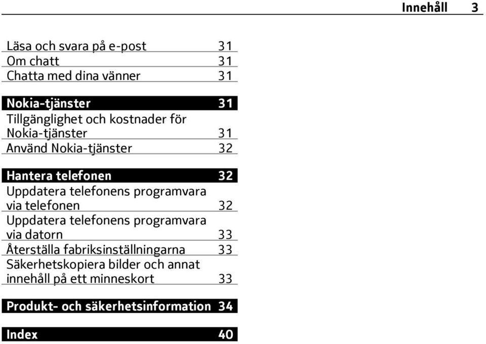 telefonens programvara via telefonen 32 Uppdatera telefonens programvara via datorn 33 Återställa
