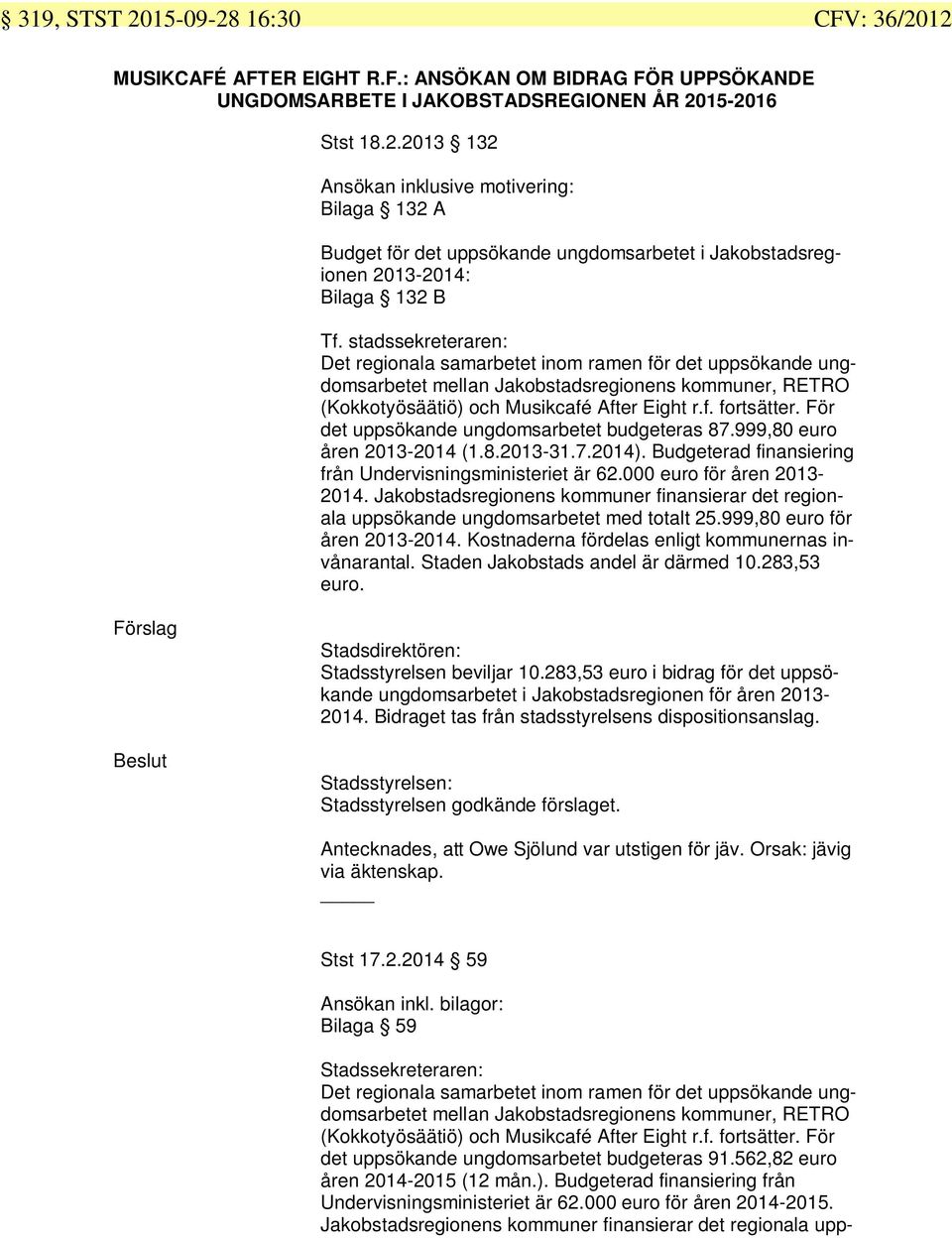 För det uppsökande ungdomsarbetet budgeteras 87.999,80 euro åren 2013-2014 (1.8.2013-31.7.2014). Budgeterad finansiering från Undervisningsministeriet är 62.000 euro för åren 2013-2014.