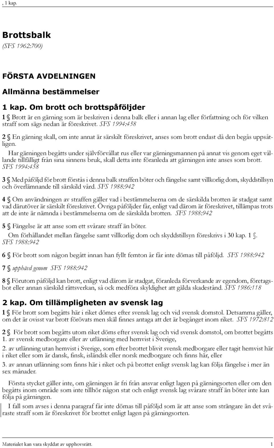 SFS 1994:458 2 En gärning skall, om inte annat är särskilt föreskrivet, anses som brott endast då den begås uppsåtligen.