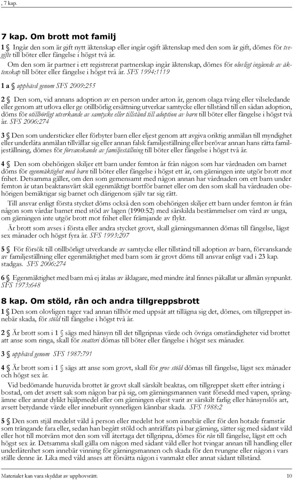 SFS 1994:1119 1 a upphävd genom SFS 2009:255 2 Den som, vid annans adoption av en person under arton år, genom olaga tvång eller vilseledande eller genom att utlova eller ge otillbörlig ersättning