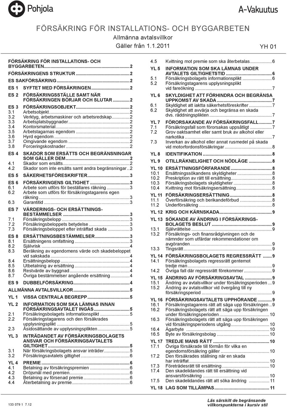 ..2 3.3 Arbetsplatsbyggnader...2 3.4 Kontorsmaterial...2 3.5 Arbetstagarnas egendom...2 3.6 Hyrd egendom...2 3.7 Omgivande egendom...2 3.8 Forceringskostnader.