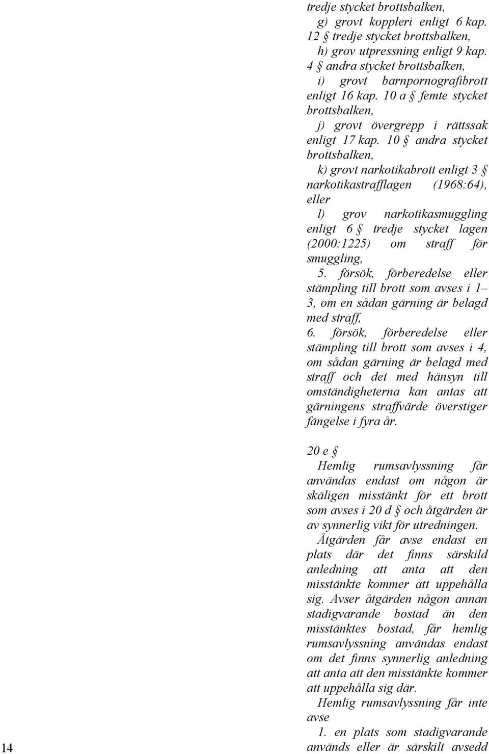 10 andra stycket brottsbalken, k) grovt narkotikabrott enligt 3 narkotikastrafflagen (1968:64), eller l) grov narkotikasmuggling enligt 6 tredje stycket lagen (2000:1225) om straff för smuggling, 5.