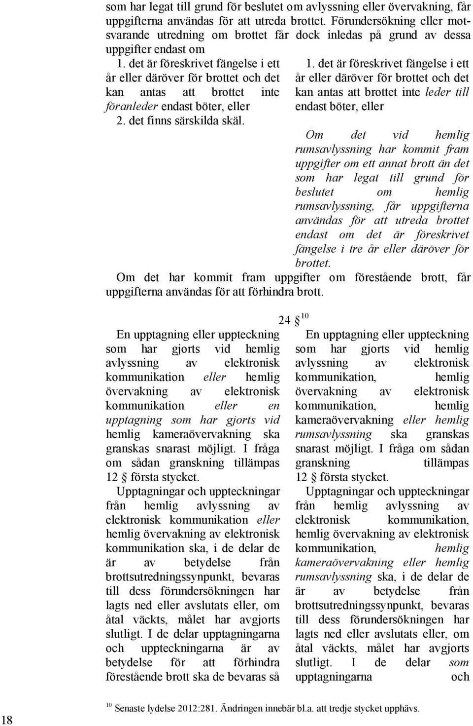 det är föreskrivet fängelse i ett år eller däröver för brottet och det kan antas att brottet inte föranleder endast böter, eller 1.