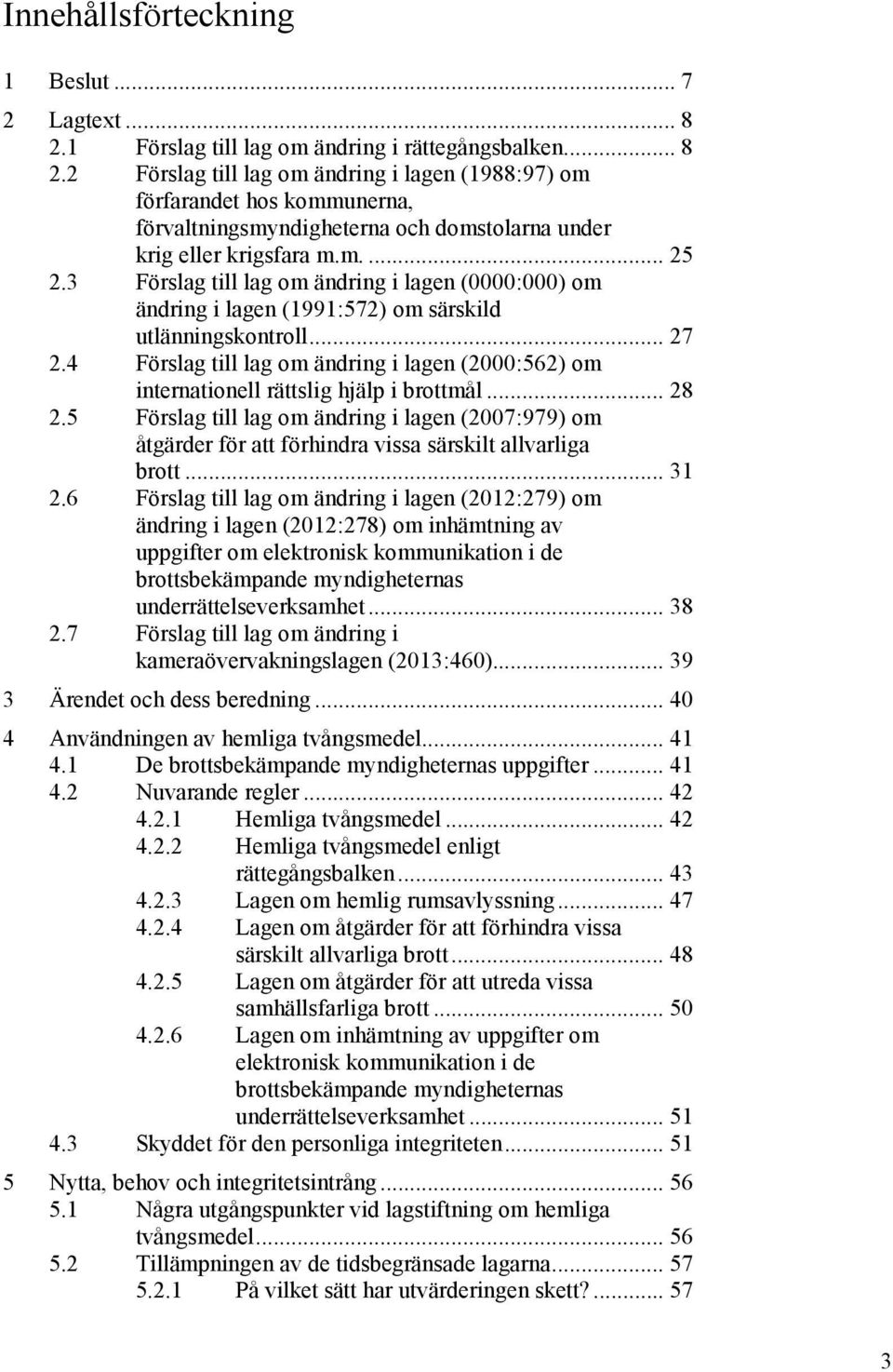 2 Förslag till lag om ändring i lagen (1988:97) om förfarandet hos kommunerna, förvaltningsmyndigheterna och domstolarna under krig eller krigsfara m.m.... 25 2.