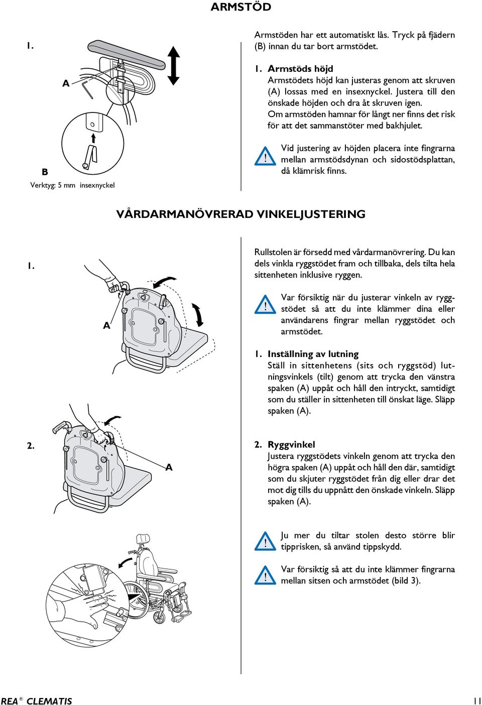 Om armstöden hamnar för långt ner finns det risk för att det sammanstöter med bakhjulet. Vid justering av höjden placera inte fingrarna mellan armstödsdynan och sidostödsplattan, då klämrisk finns.