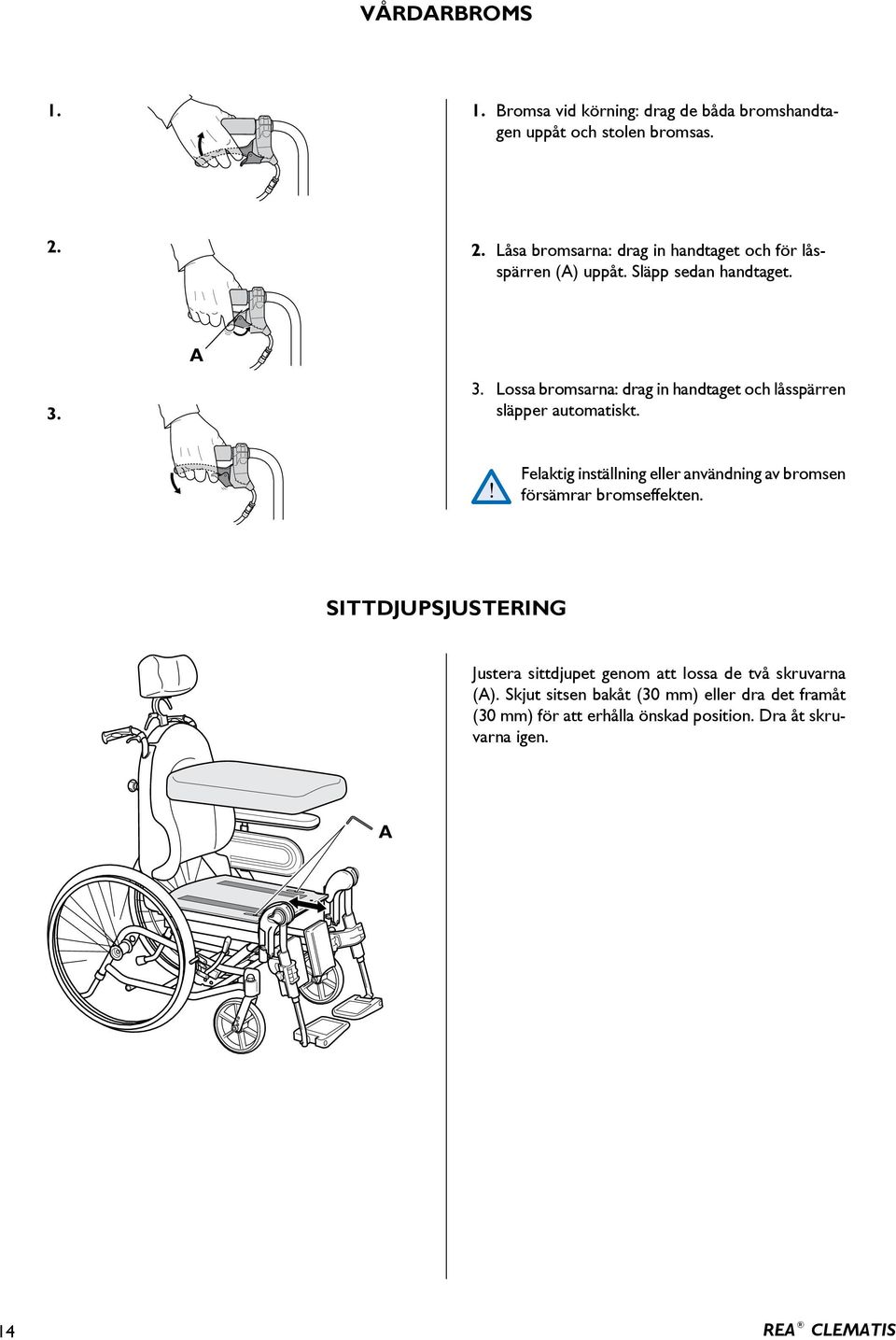 3. Lossa bromsarna: drag in handtaget och lås spärren släpper automatiskt.