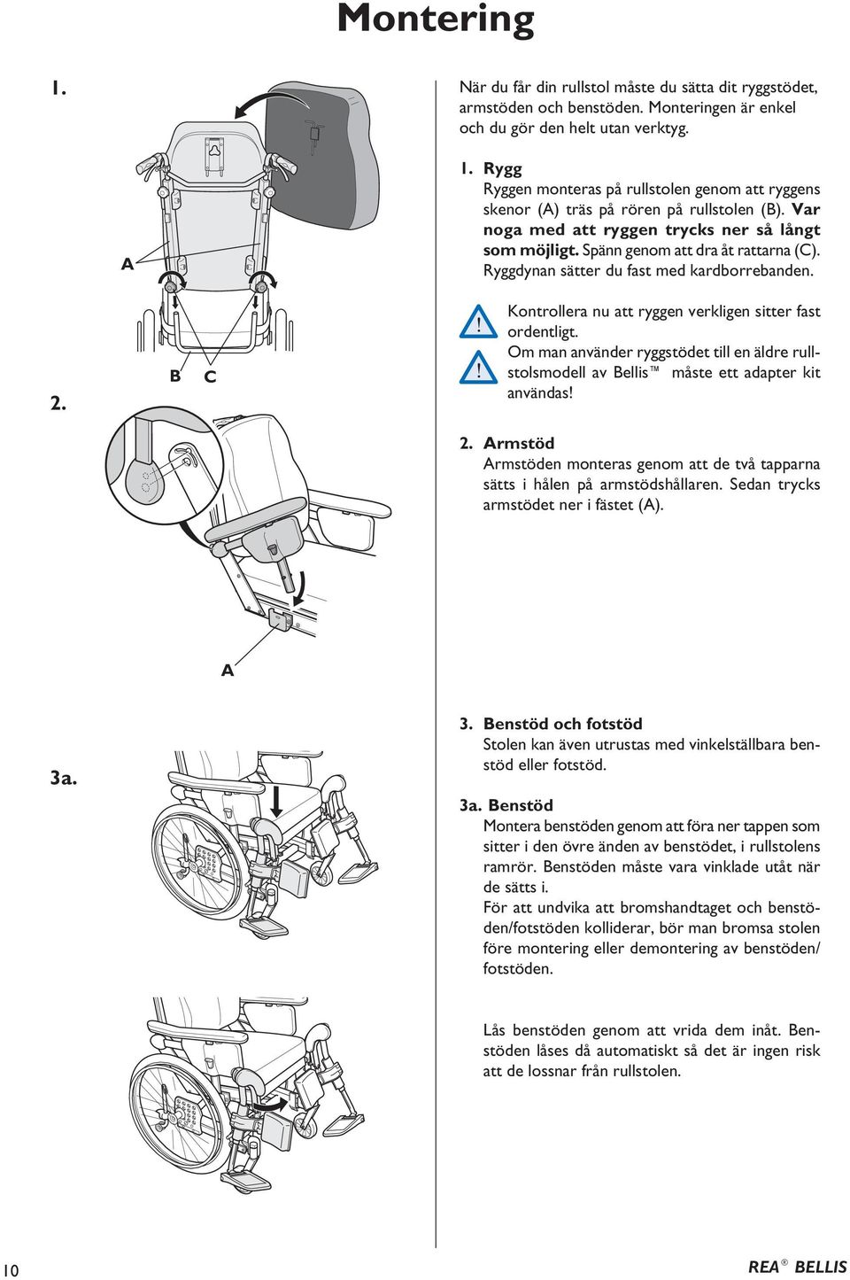 C Kontrollera nu att ryggen verkligen sitter fast ordentligt. Om man använder ryggstödet till en äldre rullstolsmodell av ellis måste ett adapter kit användas! 2.