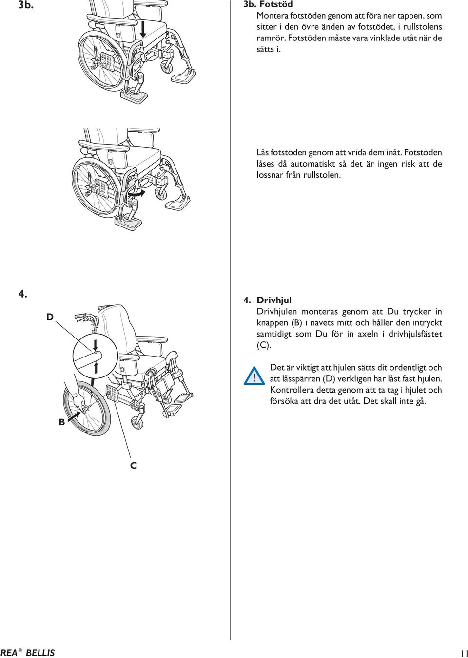 Fotstöden låses då automatiskt så det är ingen risk att de lossnar från rullstolen. 4. D 4.