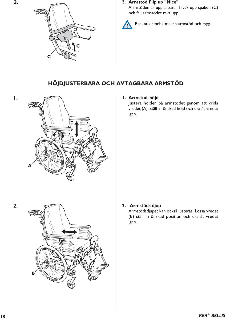 1. rmstödshöjd Justera höjden på armstödet genom att vrida vredet (), ställ in önskad höjd och dra åt