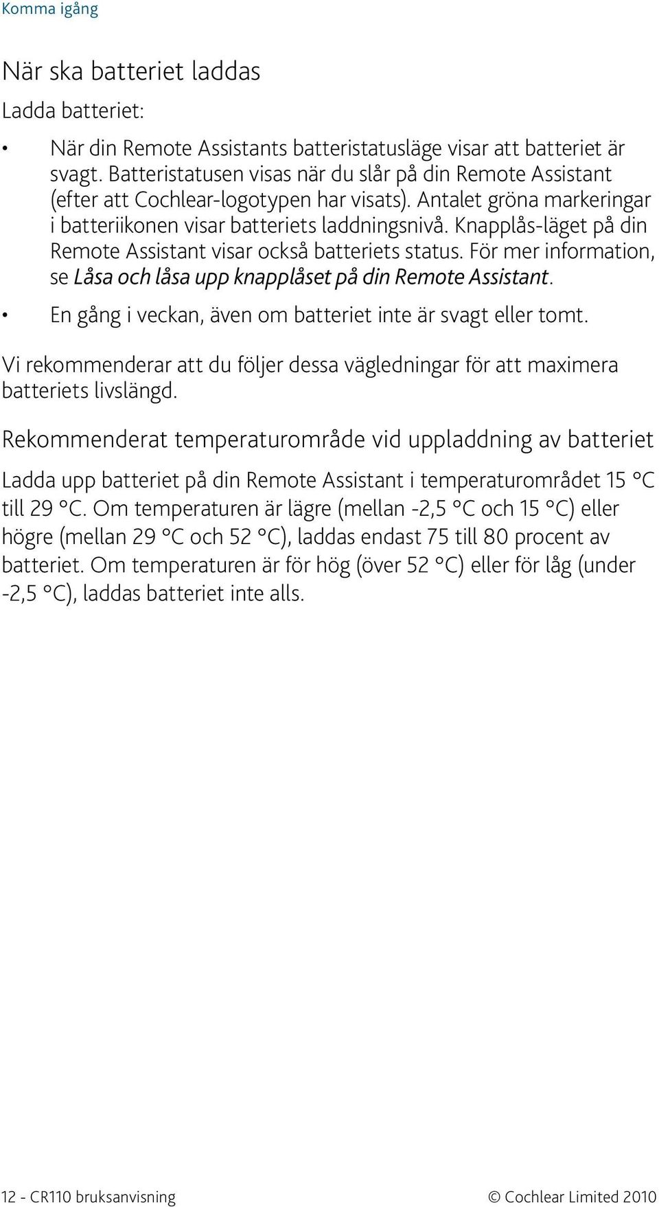 Knapplås-läget på din Remote Assistant visar också batteriets status. För mer information, se Låsa och låsa upp knapplåset på din Remote Assistant.