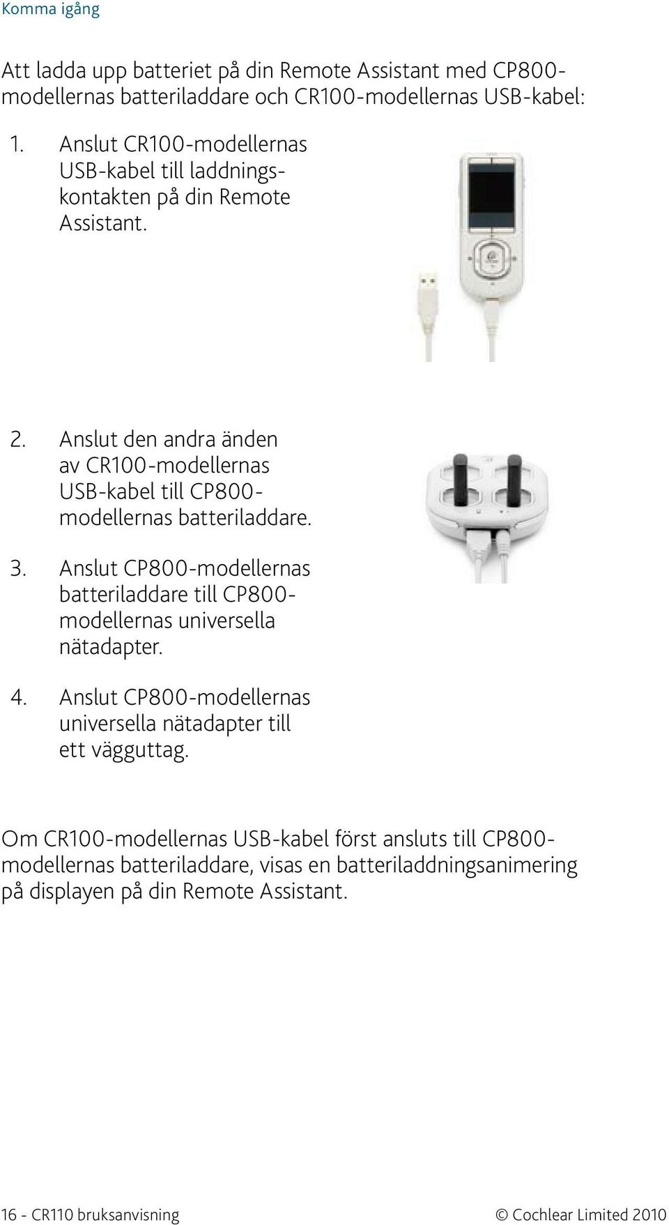 Anslut den andra änden av CR100-modellernas USB-kabel till CP800- modellernas batteriladdare.