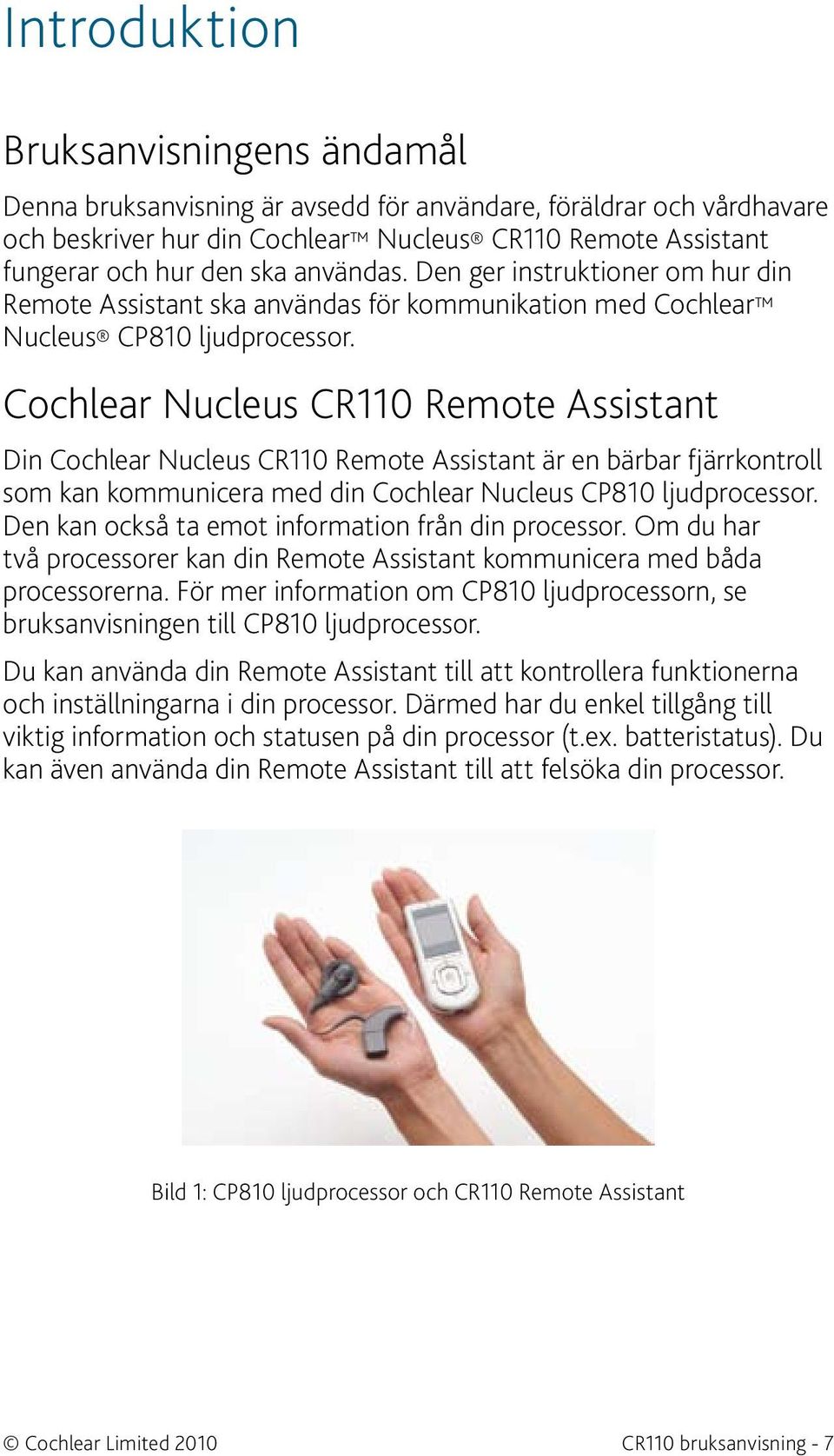 Cochlear Nucleus CR110 Remote Assistant Din Cochlear Nucleus CR110 Remote Assistant är en bärbar fjärrkontroll som kan kommunicera med din Cochlear Nucleus CP810 ljudprocessor.