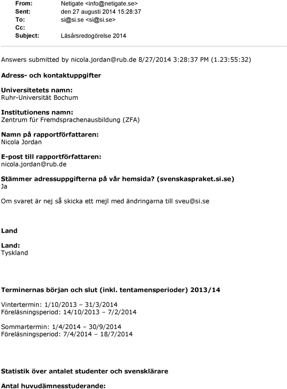 till rapportförfattaren: nicola.jordan@rub.de Stämmer adressuppgifterna på vår hemsida? (svenskaspraket.si.se) Om svaret är nej så skicka ett mejl med ändringarna till sveu@si.