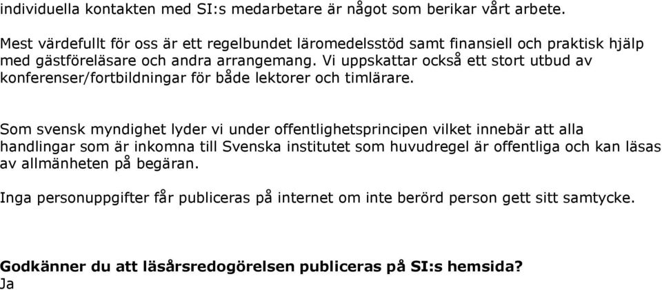 Vi uppskattar också ett stort utbud av konferenser/fortbildningar för både lektorer och timlärare.