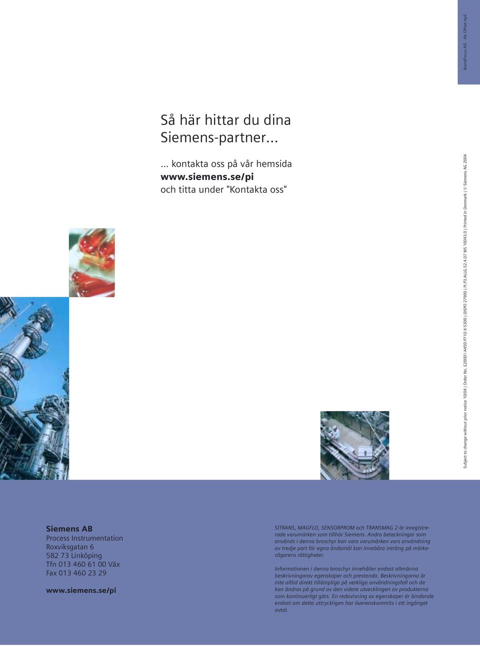 0 Printed in Denmark Siemens AG 2004 BrandFocus A/S Als Offset ApS Siemens AB Process Instrumentation Roxviksgatan 6 582 73 Linköping Tfn 013 460 61 00 Väx Fax 013 460 23 29 www.siemens.