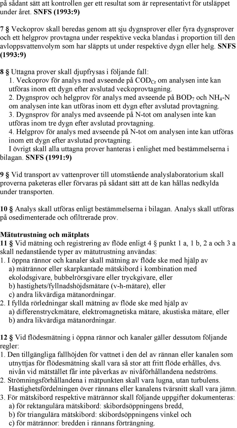 släppts ut under respektive dygn eller helg. SNFS (1993:9) 8 Uttagna prover skall djupfrysas i följande fall: 1.