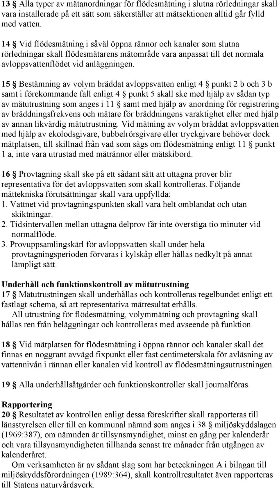 15 Bestämning av volym bräddat avloppsvatten enligt 4 punkt 2 b och 3 b samt i förekommande fall enligt 4 punkt 5 skall ske med hjälp av sådan typ av mätutrustning som anges i 11 samt med hjälp av