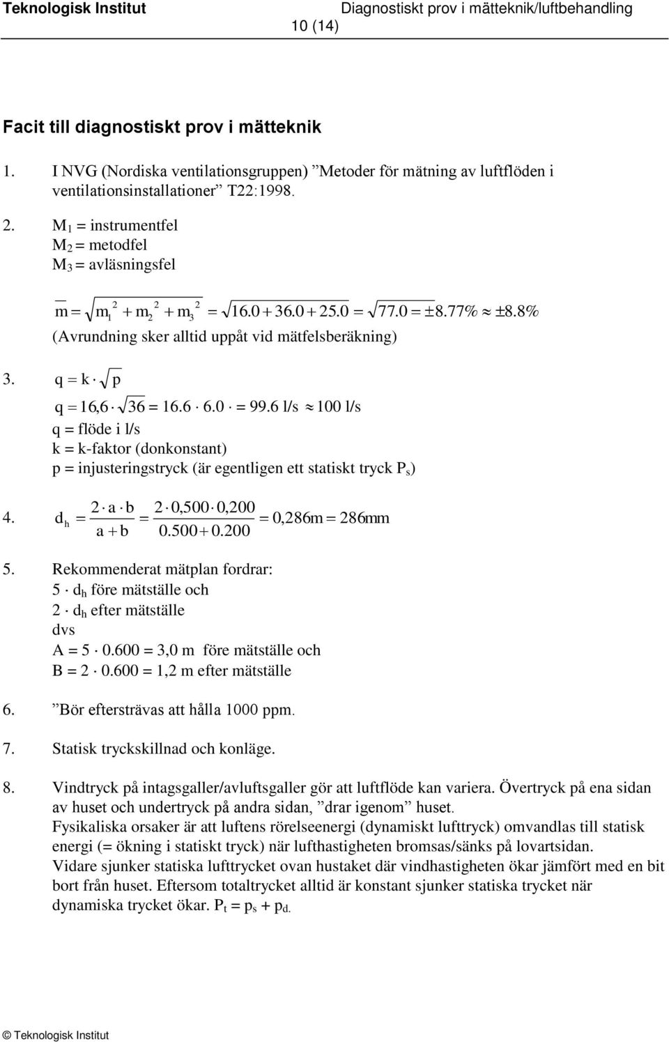 6 l/s 100 l/s q = flöde i l/s k = k-faktor (donkonstant) p = injusteringstryck (är egentligen ett statiskt tryck P s ) 2 a b 2 0,500 0,200 4. d h 0,286m 286mm a b 0.500 0.200 5.