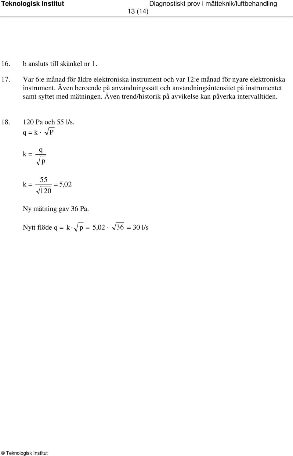 Även beroende på användningssätt och användningsintensitet på instrumentet samt syftet med mätningen.