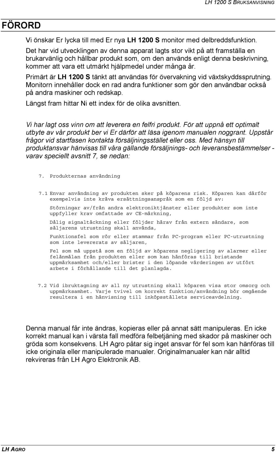 under många år. Primärt är LH 1200 S tänkt att användas för övervakning vid växtskyddssprutning.