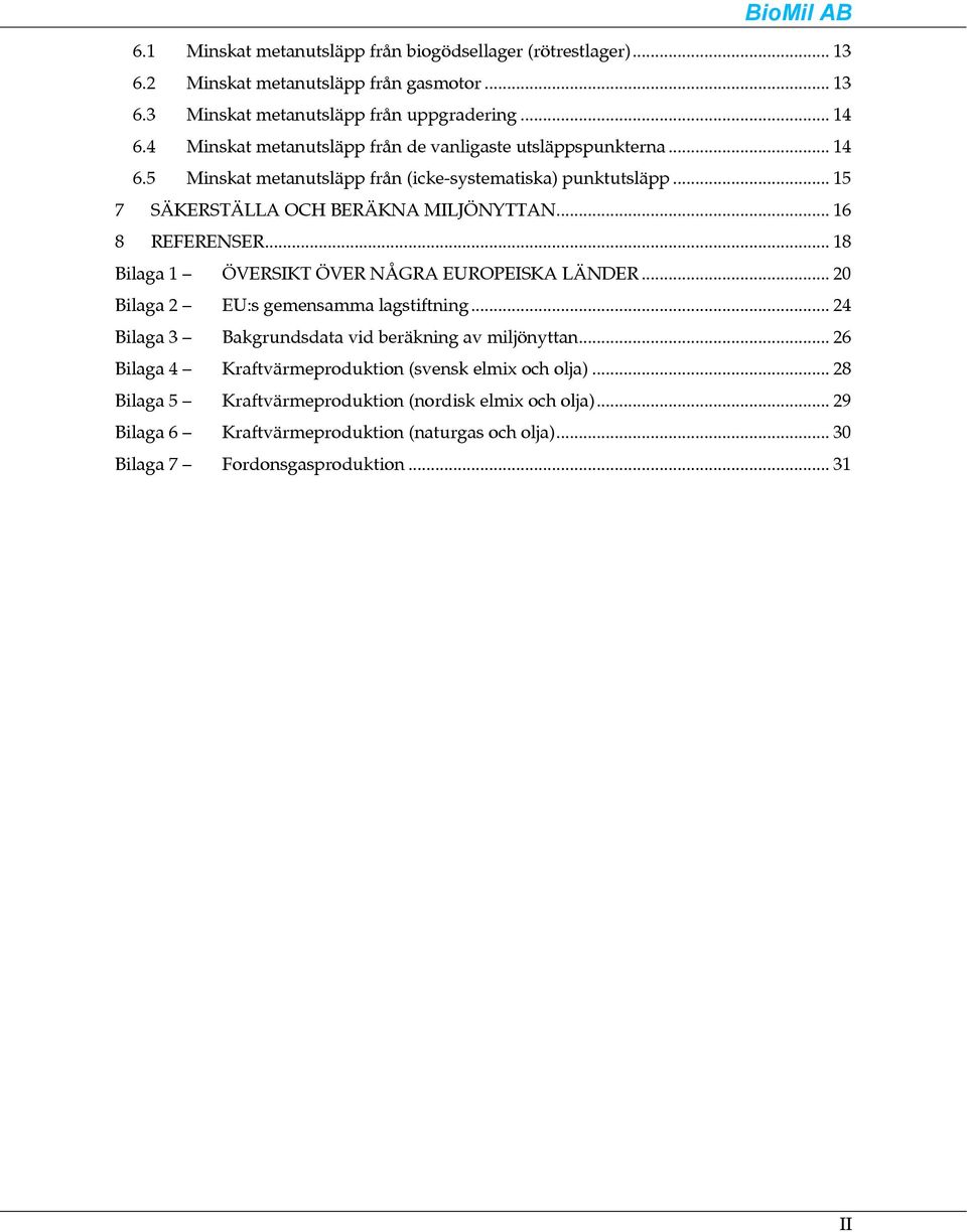 .. 16 8 REFERENSER... 18 Bilaga 1 ÖVERSIKT ÖVER NÅGRA EUROPEISKA LÄNDER... 20 Bilaga 2 EU:s gemensamma lagstiftning... 24 Bilaga 3 Bakgrundsdata vid beräkning av miljönyttan.