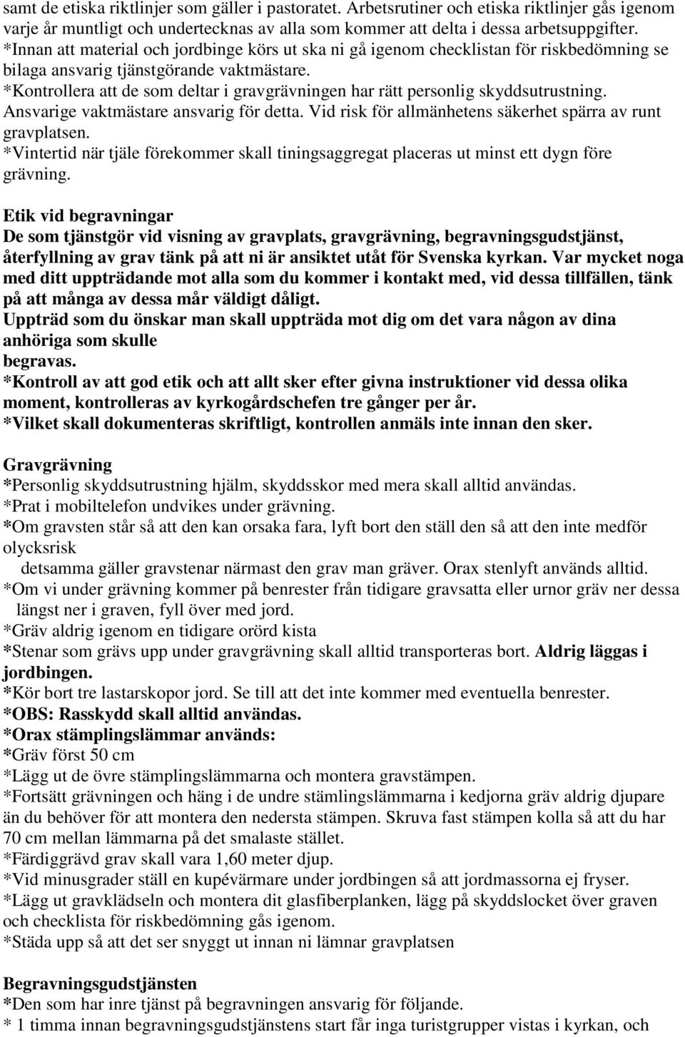 *Kontrollera att de som deltar i gravgrävningen har rätt personlig skyddsutrustning. Ansvarige vaktmästare ansvarig för detta. Vid risk för allmänhetens säkerhet spärra av runt gravplatsen.