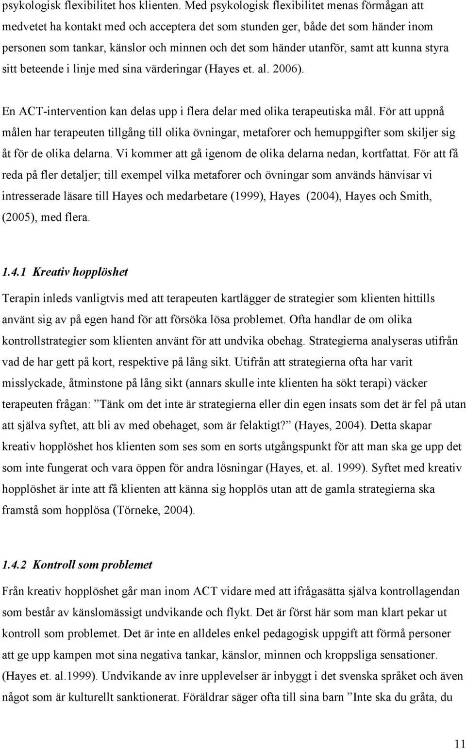 samt att kunna styra sitt beteende i linje med sina värderingar (Hayes et. al. 2006). En ACT-intervention kan delas upp i flera delar med olika terapeutiska mål.