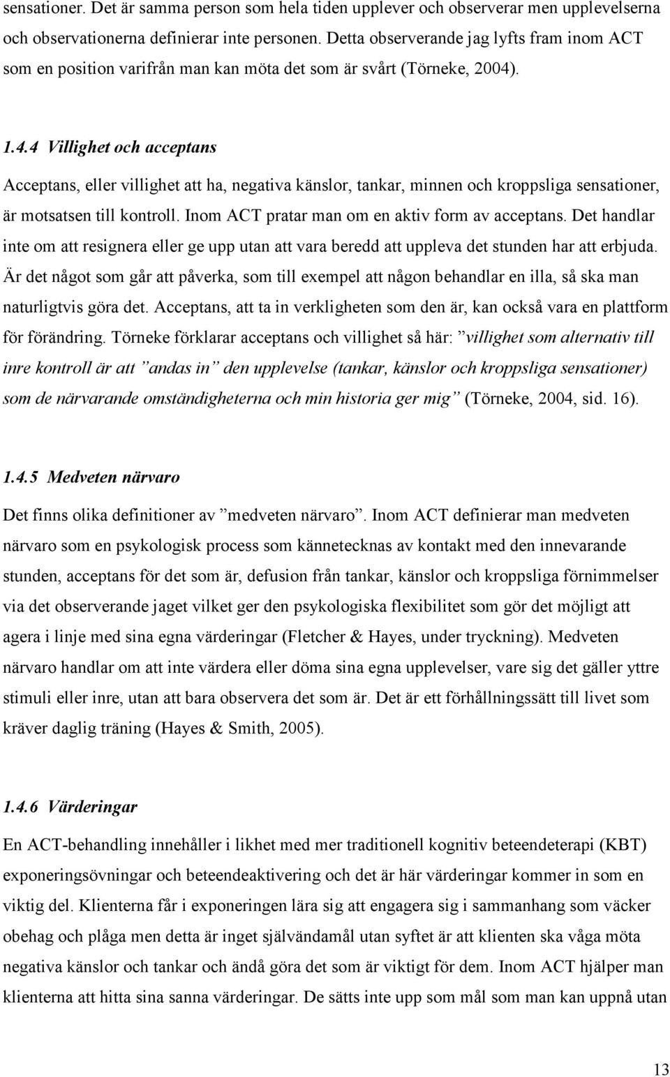 . 1.4.4 Villighet och acceptans Acceptans, eller villighet att ha, negativa känslor, tankar, minnen och kroppsliga sensationer, är motsatsen till kontroll.