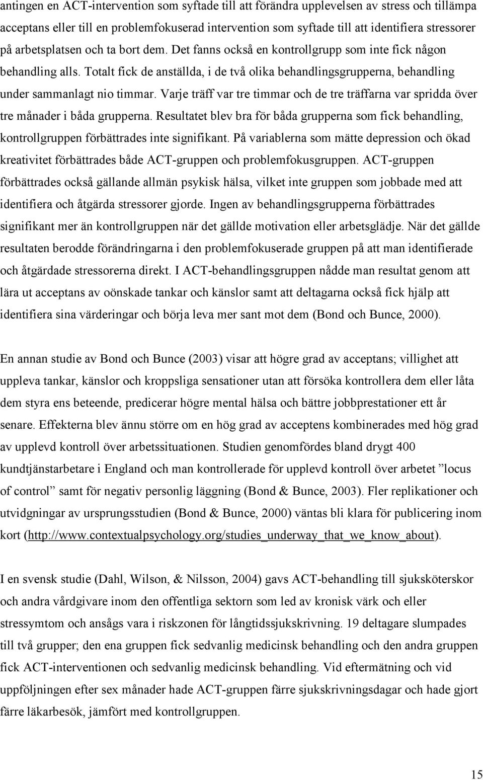 Totalt fick de anställda, i de två olika behandlingsgrupperna, behandling under sammanlagt nio timmar. Varje träff var tre timmar och de tre träffarna var spridda över tre månader i båda grupperna.