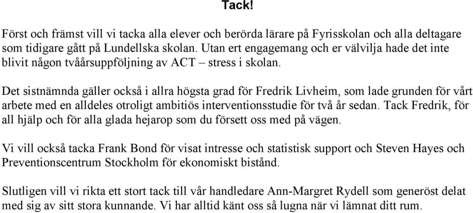 Det sistnämnda gäller också i allra högsta grad för Fredrik Livheim, som lade grunden för vårt arbete med en alldeles otroligt ambitiös interventionsstudie för två år sedan.