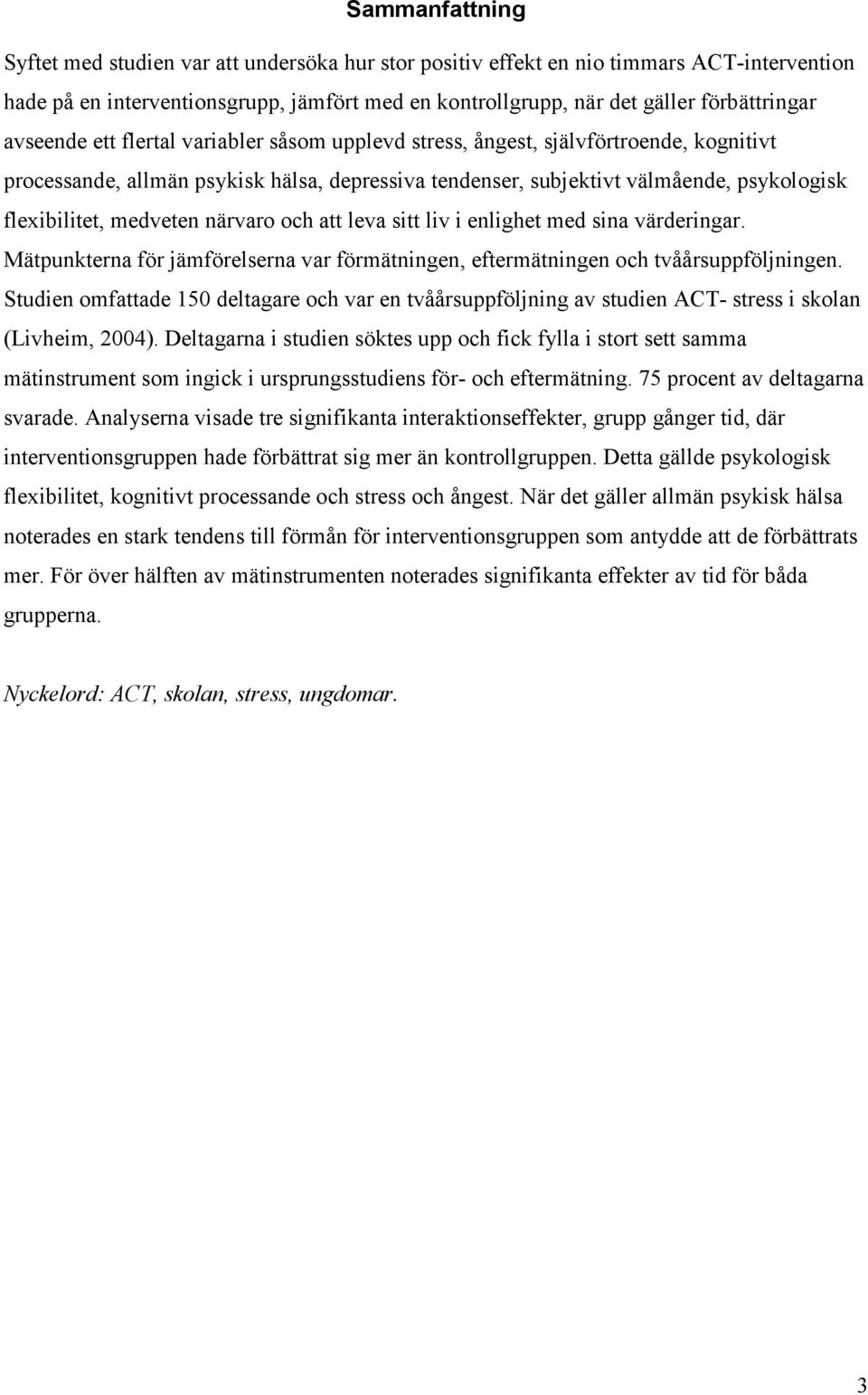 medveten närvaro och att leva sitt liv i enlighet med sina värderingar. Mätpunkterna för jämförelserna var förmätningen, eftermätningen och tvåårsuppföljningen.