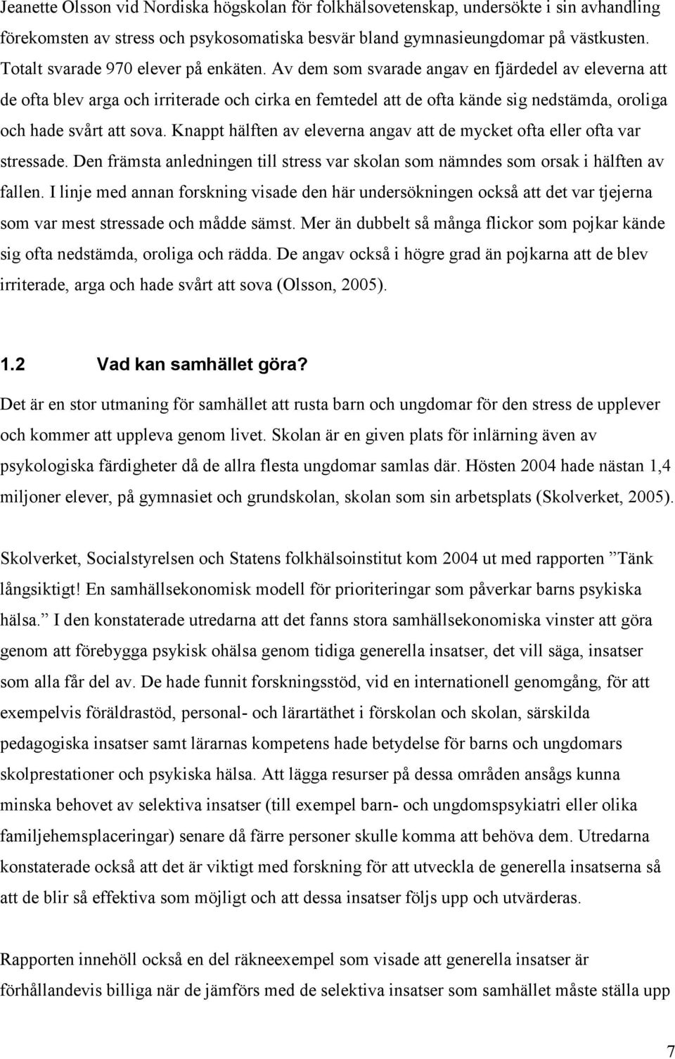 Av dem som svarade angav en fjärdedel av eleverna att de ofta blev arga och irriterade och cirka en femtedel att de ofta kände sig nedstämda, oroliga och hade svårt att sova.