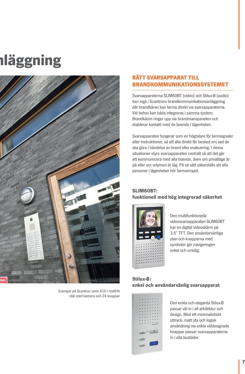 Svarsapparaten fungerar som en högtalare för larmsignaler eller instruktioner, så att alla direkt får besked om vad de ska göra i händelse av brand eller evakuering.