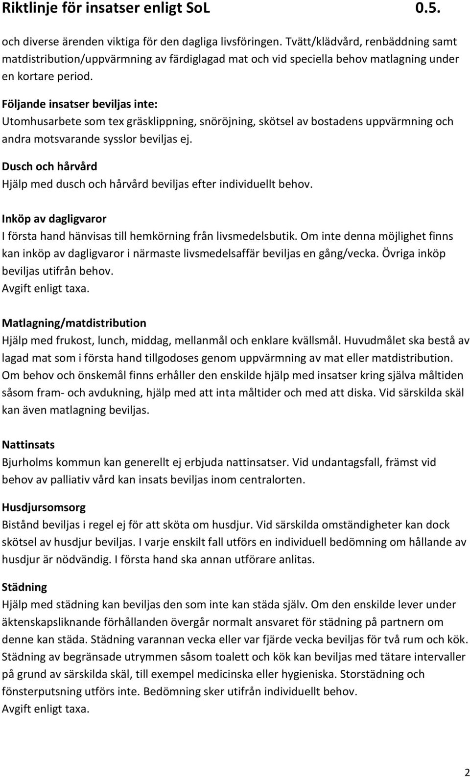 Dusch och hårvård Hjälp med dusch och hårvård beviljas efter individuellt behov. Inköp av dagligvaror I första hand hänvisas till hemkörning från livsmedelsbutik.