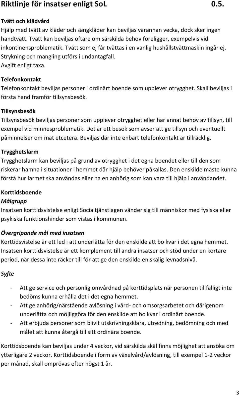 Strykning och mangling utförs i undantagfall. Avgift enligt taxa. Telefonkontakt Telefonkontakt beviljas personer i ordinärt boende som upplever otrygghet.