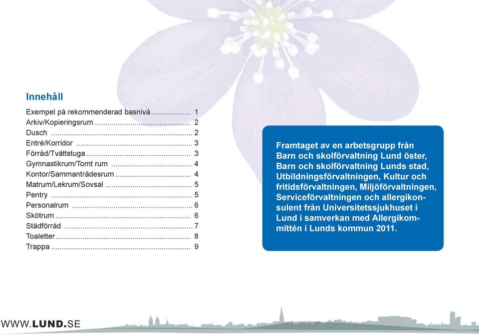 .. 9 Framtaget av en arbetsgrupp från Barn och skolförvaltning Lund öster, Barn och skolförvaltning Lunds stad, Utbildningsförvaltningen, Kultur och