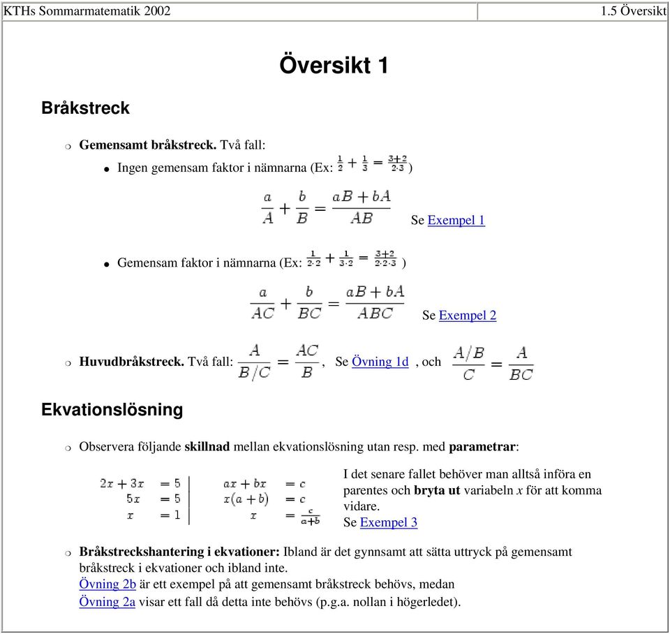 Två fall:, Se Övning 1d, och Ekvationslösning Observera följande skillnad mellan ekvationslösning utan resp.