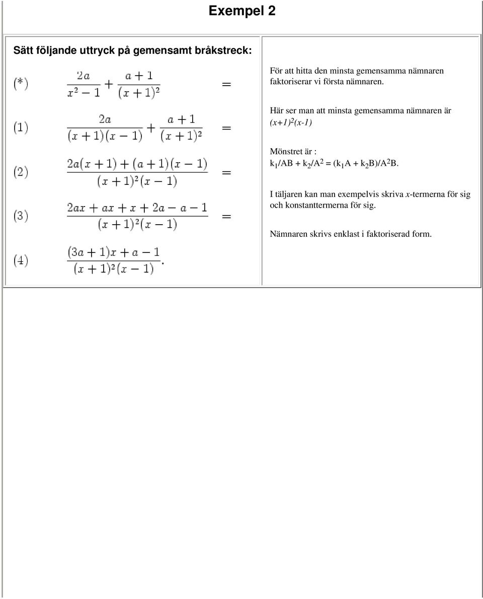 Här ser man att minsta gemensamma nämnaren är (x+1) 2 (x-1) Mönstret är : k 1 /AB + k 2 /A 2 =