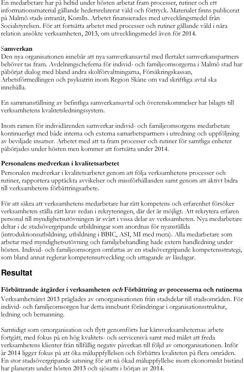 För att fortsätta arbetet med processer och rutiner gällande våld i nära relation ansökte verksamheten, 2013, om utvecklingsmedel även för 2014.