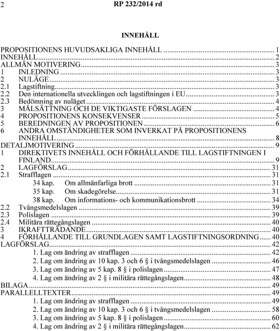 .. 6 6 ANDRA OMSTÄNDIGHETER SOM INVERKAT PÅ PROPOSITIONENS INNEHÅLL... 8 DETALJMOTIVERING... 9 1 DIREKTIVETS INNEHÅLL OCH FÖRHÅLLANDE TILL LAGSTIFTNINGEN I FINLAND...9 2 LAGFÖRSLAG... 31 2.