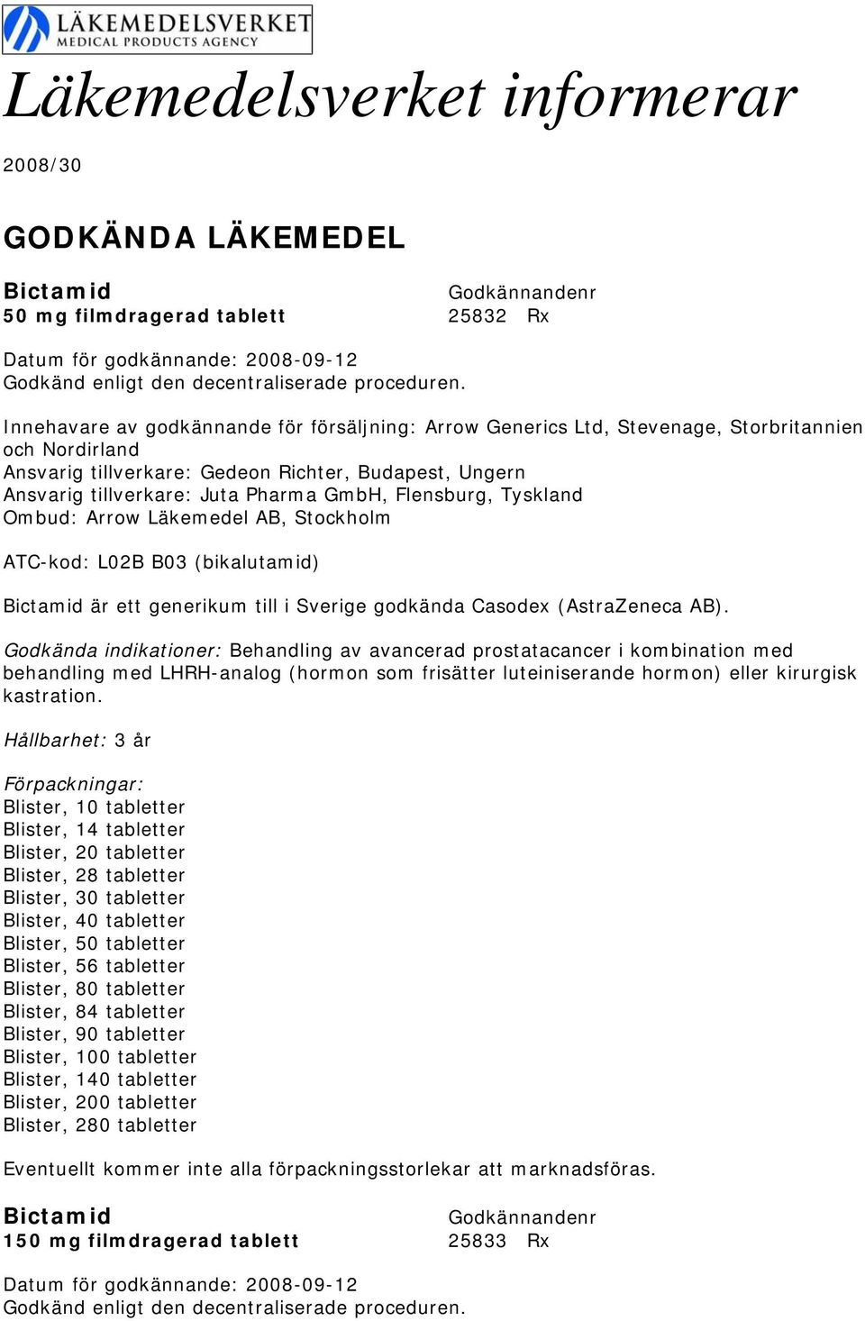 Flensburg, Tyskland Ombud: Arrow Läkemedel AB, Stockholm ATC-kod: L02B B03 (bikalutamid) Bictamid är ett generikum till i Sverige godkända Casodex (AstraZeneca AB).