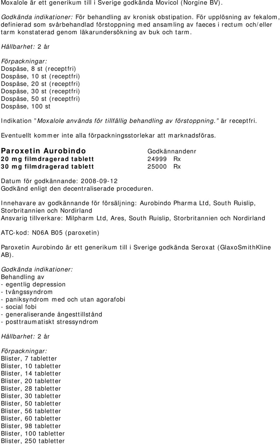 Hållbarhet: 2 år Dospåse, 8 st (receptfri) Dospåse, 10 st (receptfri) Dospåse, 20 st (receptfri) Dospåse, 30 st (receptfri) Dospåse, 50 st (receptfri) Dospåse, 100 st Indikation Moxalole används för