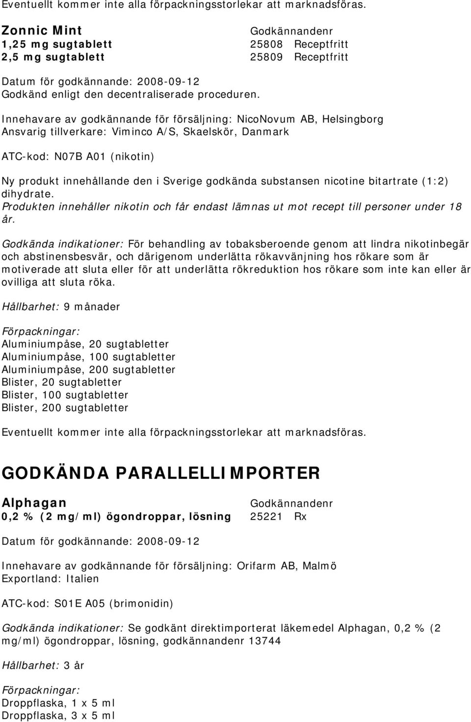 substansen nicotine bitartrate (1:2) dihydrate. Produkten innehåller nikotin och får endast lämnas ut mot recept till personer under 18 år.