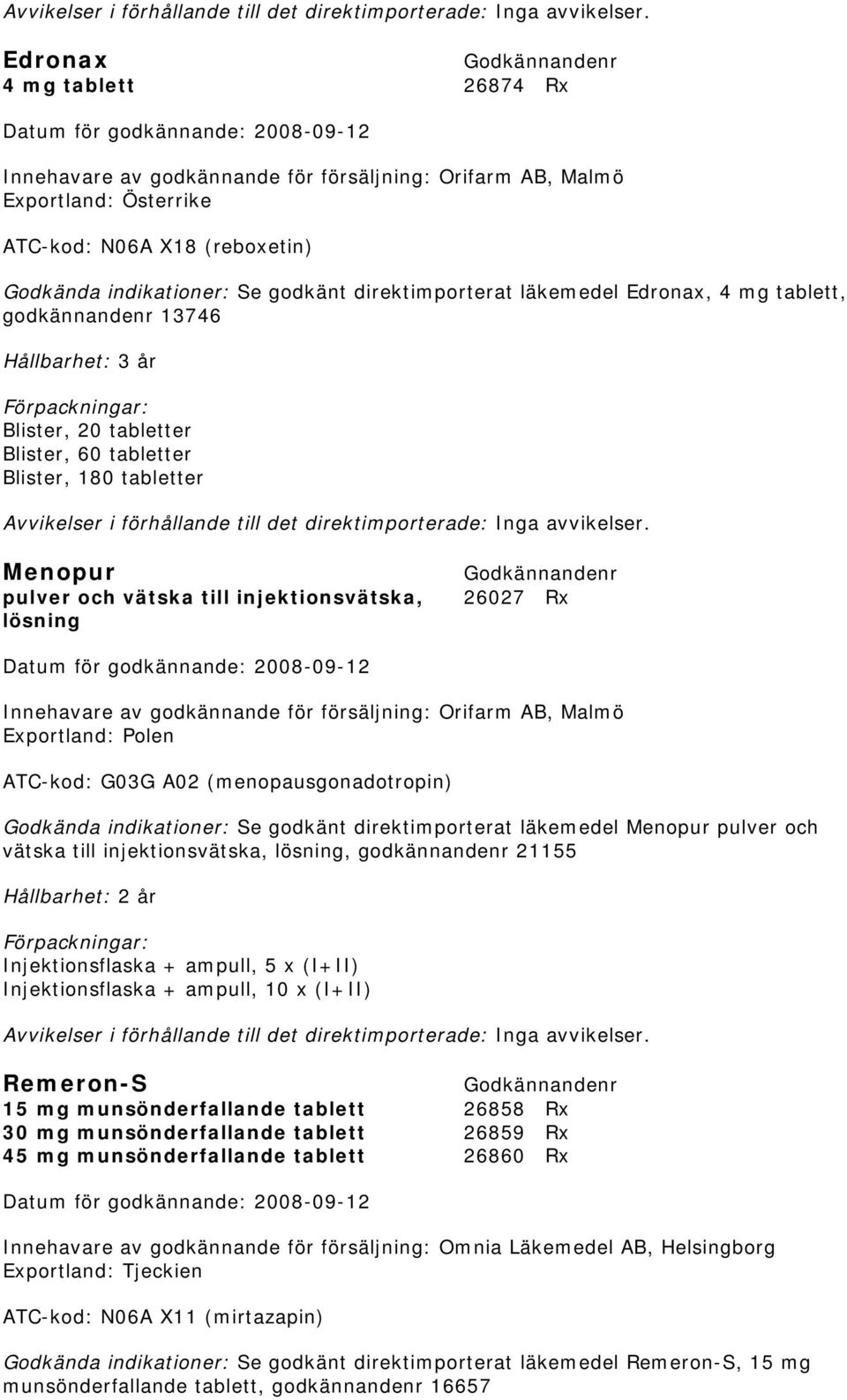 försäljning: Orifarm AB, Malmö Exportland: Polen ATC-kod: G03G A02 (menopausgonadotropin) Godkända indikationer: Se godkänt direktimporterat läkemedel Menopur pulver och vätska till injektionsvätska,