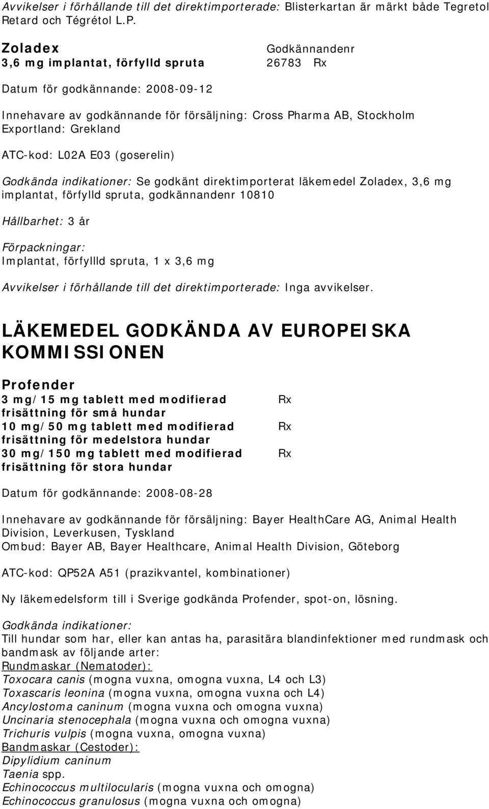godkänt direktimporterat läkemedel Zoladex, 3,6 mg implantat, förfylld spruta, godkännandenr 10810 Implantat, förfyllld spruta, 1 x 3,6 mg LÄKEMEDEL GODKÄNDA AV EUROPEISKA KOMMISSIONEN Profender 3