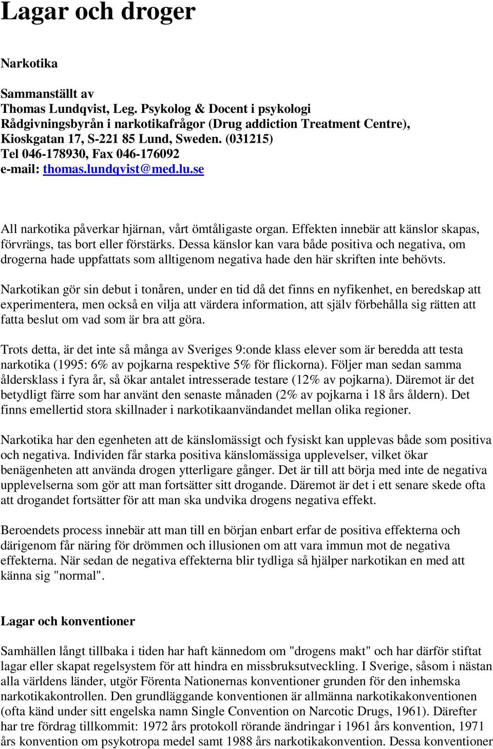 lundqvist@med.lu.se All narkotika påverkar hjärnan, vårt ömtåligaste organ. Effekten innebär att känslor skapas, förvrängs, tas bort eller förstärks.