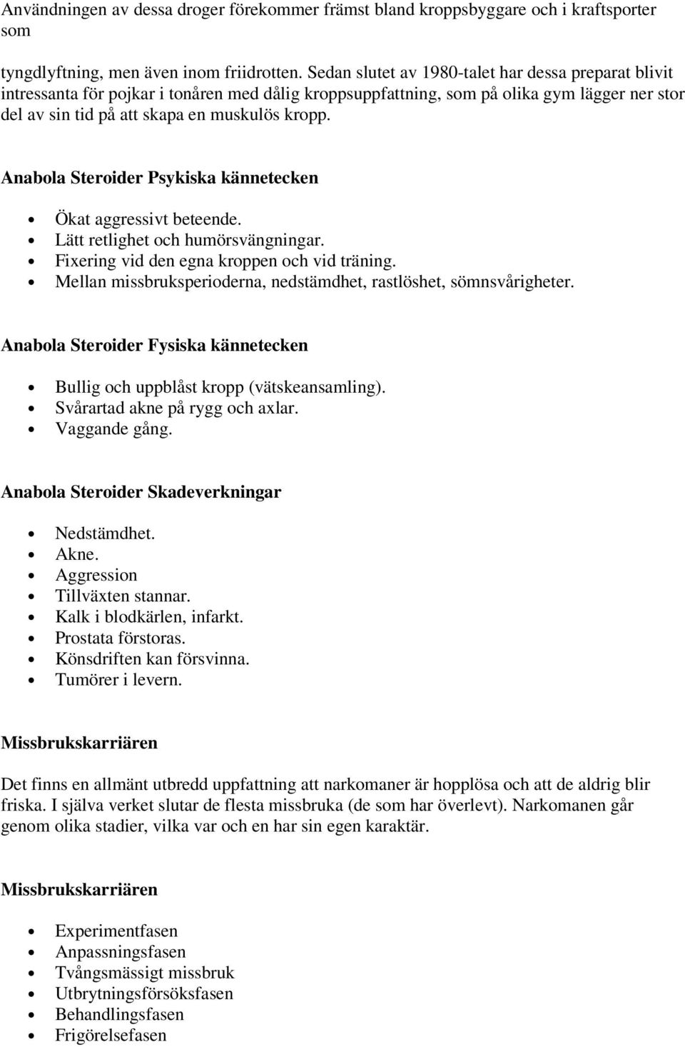 Anabola Steroider Psykiska kännetecken Ökat aggressivt beteende. Lätt retlighet och humörsvängningar. Fixering vid den egna kroppen och vid träning.