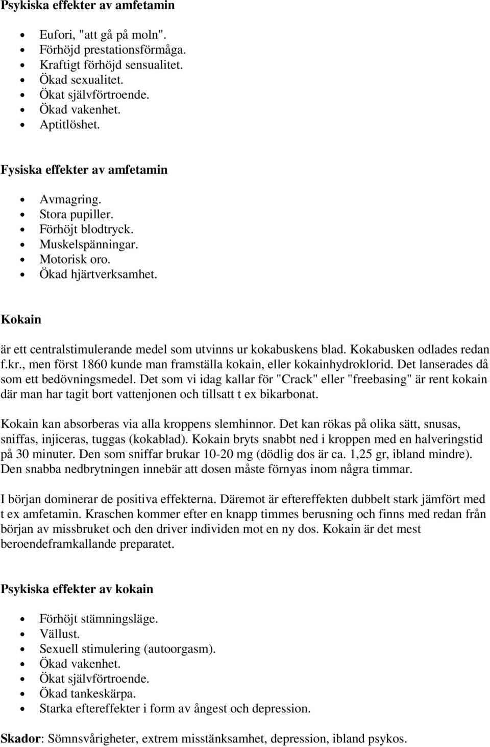 Kokain är ett centralstimulerande medel som utvinns ur kokabuskens blad. Kokabusken odlades redan f.kr., men först 1860 kunde man framställa kokain, eller kokainhydroklorid.