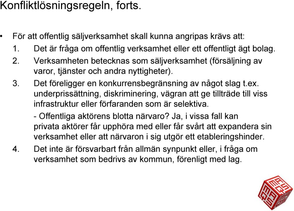 underprissättning, diskriminering, vägran att ge tillträde till viss infrastruktur eller förfaranden som är selektiva. - Offentliga aktörens blotta närvaro?